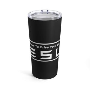 "You Actually Have to Drive" Tesla Tumbler 20oz