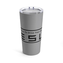 Load image into Gallery viewer, &quot;You Actually Have to Drive&quot; Tesla Tumbler 20oz