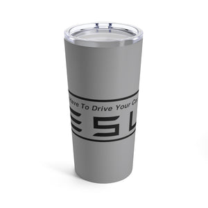 "You Actually Have to Drive" Tesla Tumbler 20oz