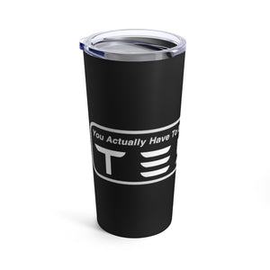 "You Actually Have to Drive" Tesla Tumbler 20oz