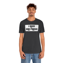 Load image into Gallery viewer, &quot;I Need Car Parts&quot; Unisex Jersey Tee (White)