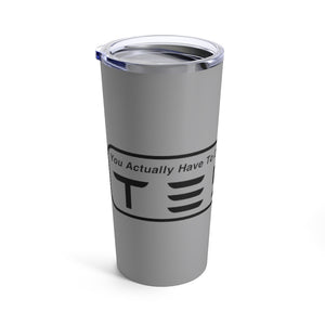 "You Actually Have to Drive" Tesla Tumbler 20oz