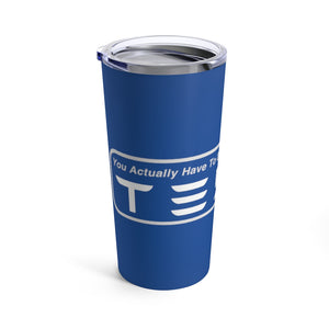 "You Actually Have to Drive" Tesla Tumbler 20oz