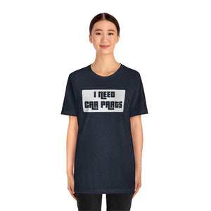 "I Need Car Parts" Unisex Jersey Tee (White)