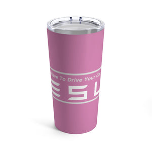 "You Actually Have to Drive" Tesla Tumbler 20oz